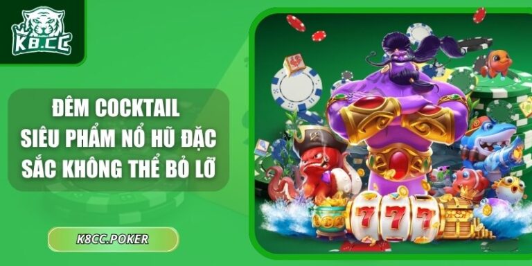 Đêm Cocktail - Siêu Phẩm Nổ Hũ Đặc Sắc Không Thể Bỏ Lỡ 7 Đêm Cocktail