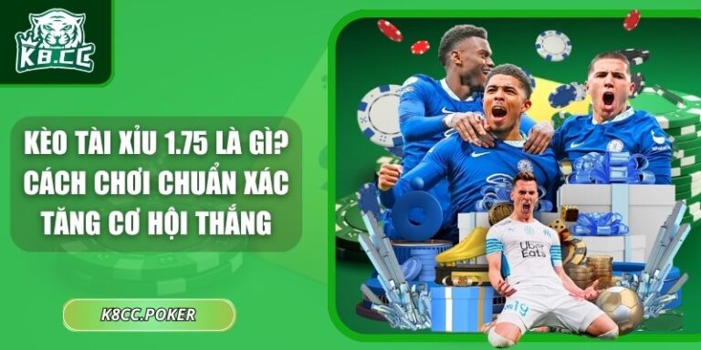 Kèo Tài Xỉu 1.75 Là Gì? Cách Chơi Chuẩn Xác Tăng Cơ Hội Thắng 1 Kèo tài xỉu 1.75