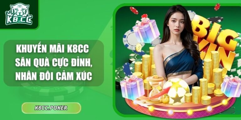 Khuyến Mãi K8CC – Săn Quà Cực Đỉnh, Nhân Đôi Cảm Xúc 3 Khuyến mãi K8CC