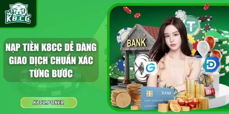 Nạp Tiền K8CC Dễ Dàng – Giao Dịch Chuẩn Xác Từng Bước 5 Nạp tiền K8CC